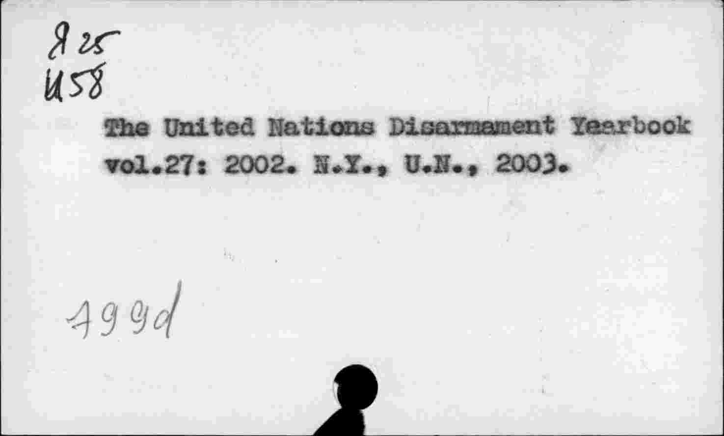 ﻿The United Nations Disarmament Yearbook ▼01.27: 2002. N.ï.» U.H., 2003.